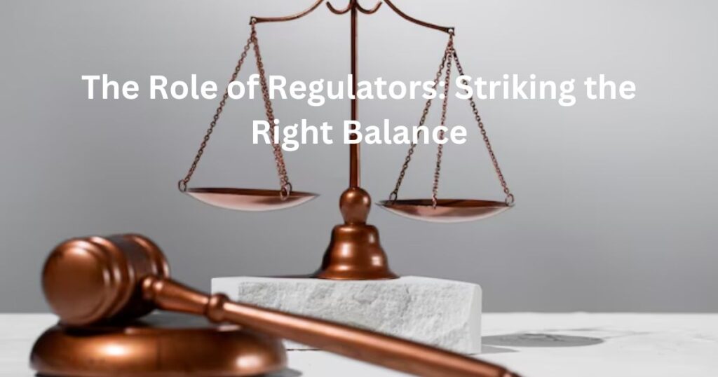 The Role of Regulators: Striking the Right Balance