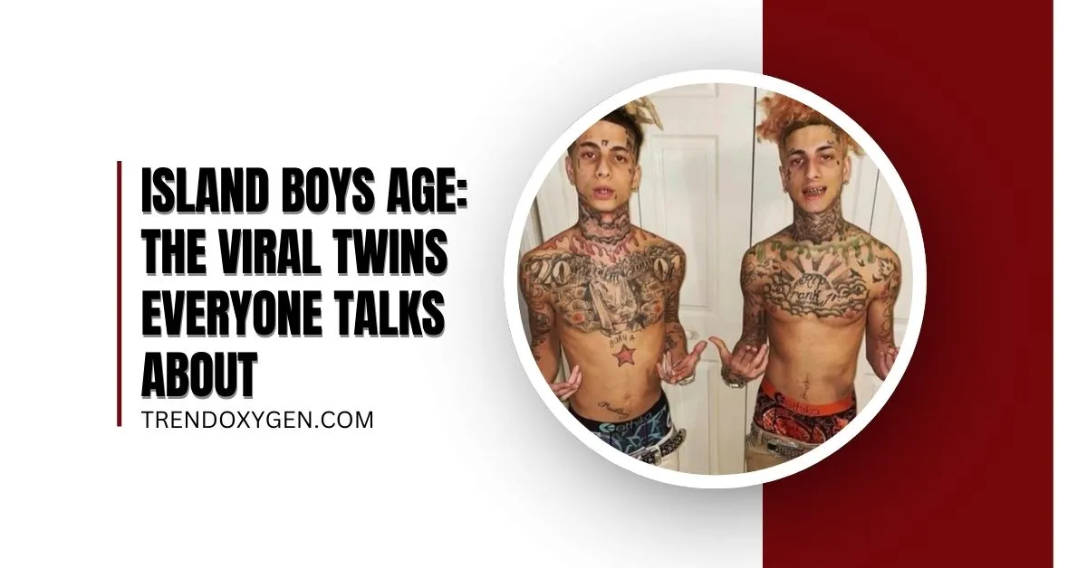 Island Boys Age: The Viral Twins Everyone Talks About